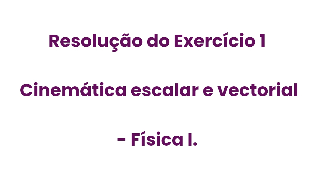 Resolução do Exercício 1  Cinemática escalar e vectorial – Física I.