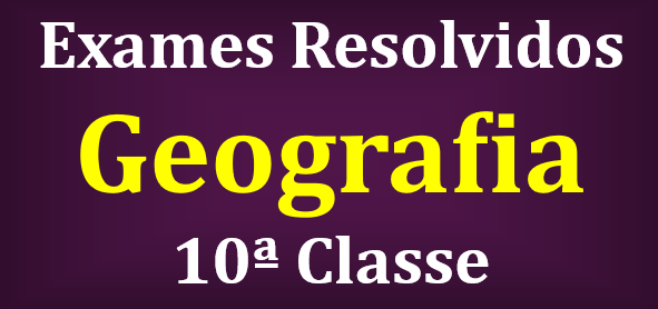 Exames Resolvidos de Geografia 10ª Classe