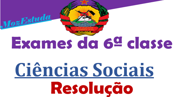 Exames Resolvidos de Ciências Sociais da 6ª Classe